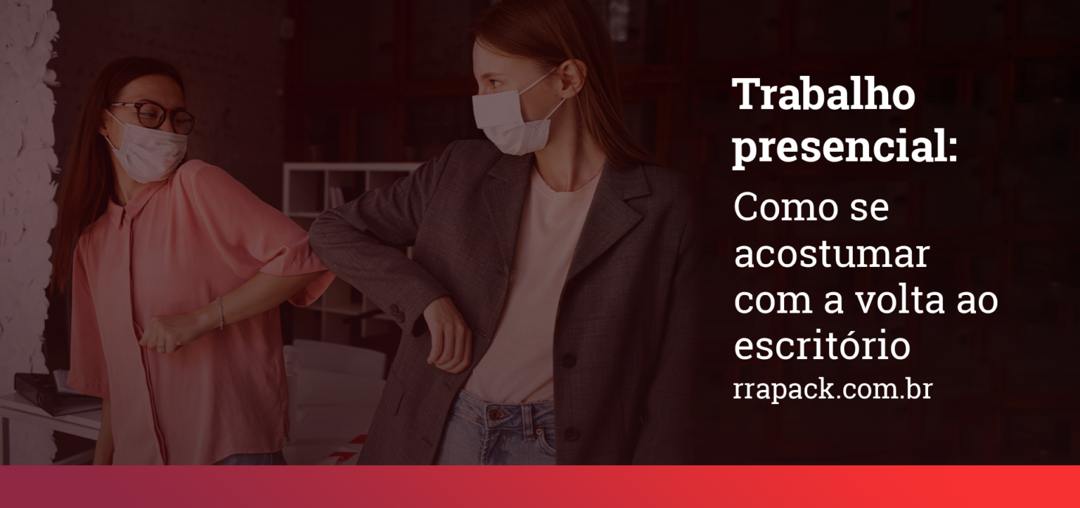 Trabalho presencial: como se acostumar com a volta ao escritório